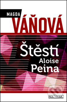 Kniha: Štěstí Aloise Peina (Magda Váňová). Šulc - Švarc, 2012 Kniha: Štěstí Aloise Peina (Magda Váňová). Šulc - Švarc, 2012