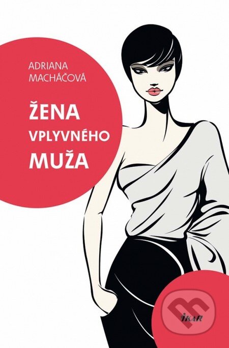 Kniha: Žena vplyvného muža (Adriana Macháčová). Ikar, 2012 Kniha: Žena vplyvného muža (Adriana Macháčová). Ikar, 2012