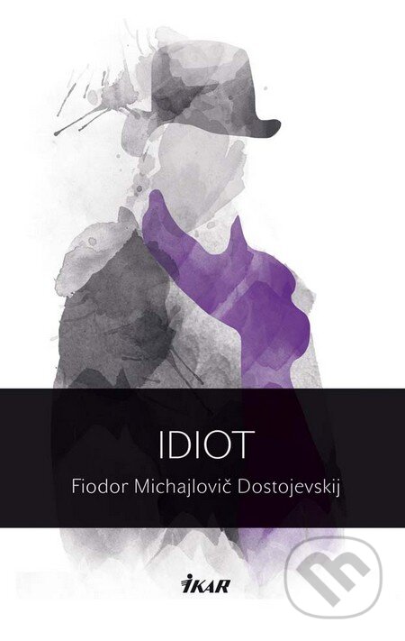 Kniha: Idiot (Fiodor Michajlovič Dostojevskij). Ikar, 2012 Kniha: Idiot (Fiodor Michajlovič Dostojevskij). Ikar, 2012