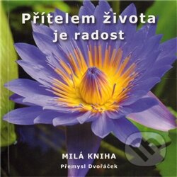 Kniha: Přítelem života je radost (Přemysl Dvořáček). Predo, 2011 Kniha: Přítelem života je radost (Přemysl Dvořáček). Predo, 2011