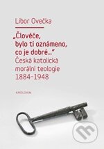 Kniha: Člověče, bylo ti oznámeno, co je dobré... (Libor Ovečka). Karolinum, 2011 Kniha: Člověče, bylo ti oznámeno, co je dobré... (Libor Ovečka). Karolinum, 2011