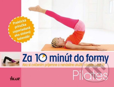 Kniha: Za 10 minút do formy: Pilates (Ikar). Ikar, 2012 Kniha: Za 10 minút do formy: Pilates (Ikar). Ikar, 2012