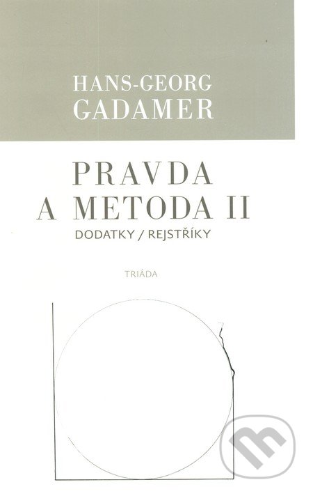 Pravda a metoda II - Hans-Georg Gadamer, Triáda, 2012