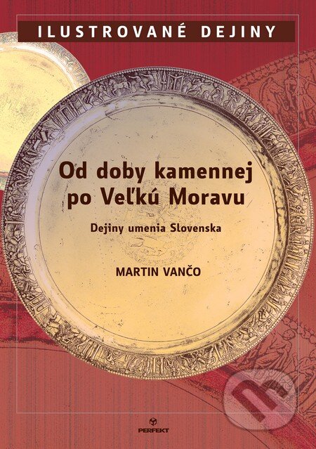 Kniha: Od doby kamennej po Veľkú Moravu (Martin Vančo). Perfekt, 2011 Kniha: Od doby kamennej po Veľkú Moravu (Martin Vančo). Perfekt, 2011