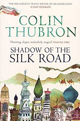 Kniha: Shadow of the Silk Road (Colin Thubron). Chatto and Windus, 2006 Kniha: Shadow of the Silk Road (Colin Thubron). Chatto and Windus, 2006