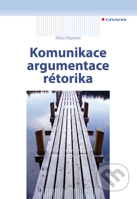 E-kniha: Komunikace, argumentace, rétorika (Milan Klapetek). Grada, 2008 E-kniha: Komunikace, argumentace, rétorika (Milan Klapetek). Grada, 2008