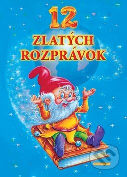 Kniha: 12 zlatých rozprávok (Slovart Print). Slovart Print, 2012 Kniha: 12 zlatých rozprávok (Slovart Print). Slovart Print, 2012