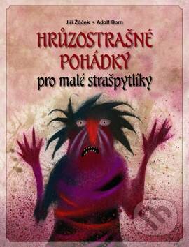 Kniha: Hrůzostrašné pohádky pro malé strašpytlíky (Adolf Born a Jiří Žáček). Slovart CZ, 2011 Kniha: Hrůzostrašné pohádky pro malé strašpytlíky (Adolf Born a Jiří Žáček). Slovart CZ, 2011
