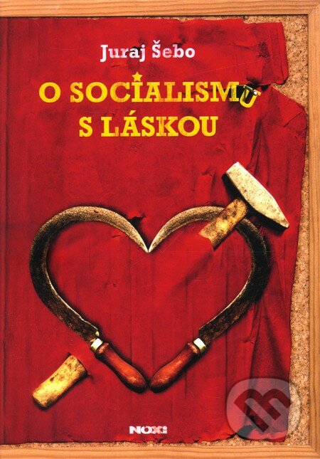 Kniha: O socialismu s láskou (Juraj Šebo). NOXI, 2011 Kniha: O socialismu s láskou (Juraj Šebo). NOXI, 2011