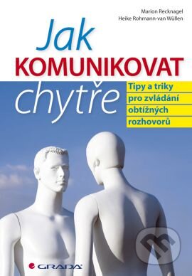 Kniha: Jak komunikovat chytře (Heike Rohmann-van Wüllen a Marion Recknagel). Grada, 2012 Kniha: Jak komunikovat chytře (Heike Rohmann-van Wüllen a Marion Recknagel). Grada, 2012