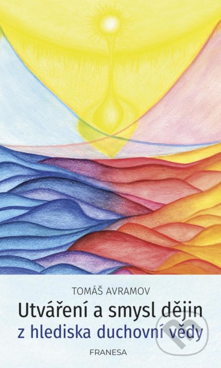 Utváření a smysl dějin z hlediska duchovní vědy - Tomáš Avramov, Franesa, 2021