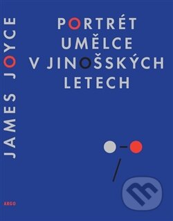 Kniha: Portrét umělce v jinošských letech (James Joyce). Argo, 2012 Kniha: Portrét umělce v jinošských letech (James Joyce). Argo, 2012