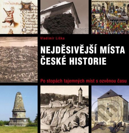 Kniha: Nejděsivější místa české historie (Vladimír Liška). XYZ, 2012 Kniha: Nejděsivější místa české historie (Vladimír Liška). XYZ, 2012