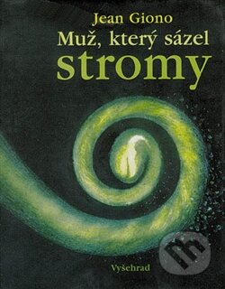 Kniha: Muž, který sázel stromy (Jean Giono). Vyšehrad, 2012 Kniha: Muž, který sázel stromy (Jean Giono). Vyšehrad, 2012