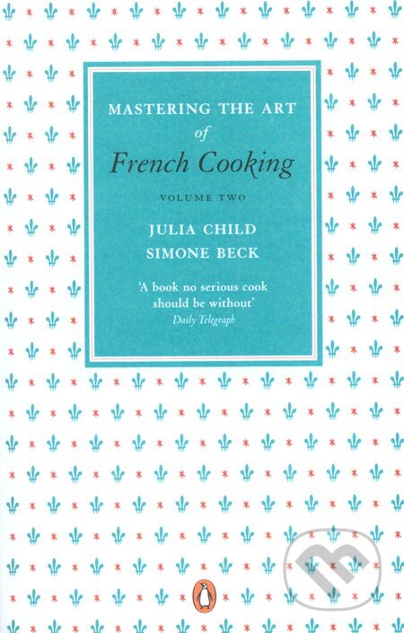 Kniha: Mastering the Art of French Cooking (2.) (Julia Child a Simone Beck). Penguin Books, 2011 Kniha: Mastering the Art of French Cooking (2.) (Julia Child a Simone Beck). Penguin Books, 2011