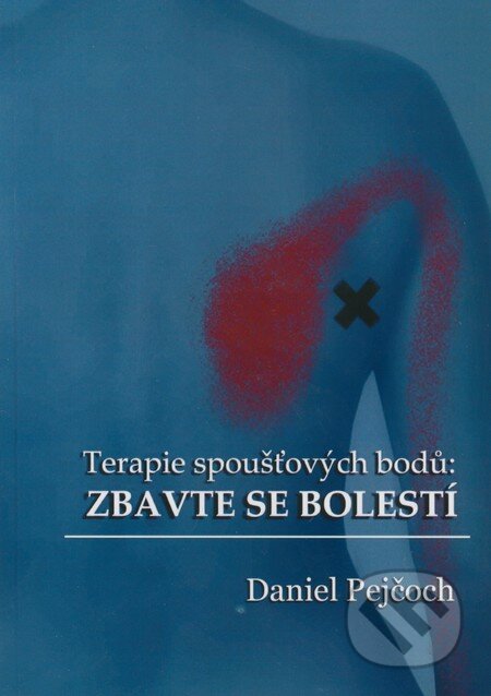 Kniha: Terapie spoušťových bodů: Zbavte se bolestí (Daniel Pejčoch). Tribun, 2011 Kniha: Terapie spoušťových bodů: Zbavte se bolestí (Daniel Pejčoch). Tribun, 2011