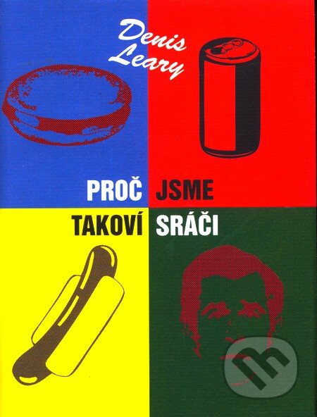 Kniha: Proč jsme takoví sráči (Denis Leary). Dokořán, 2012 Kniha: Proč jsme takoví sráči (Denis Leary). Dokořán, 2012