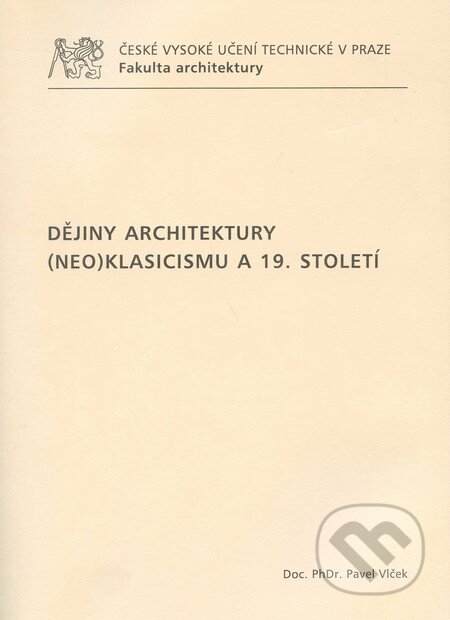 Kniha: Dějiny architektury (neo)klasicismu a 19. století (Pavel Vlček). CVUT Praha, 2009 Kniha: Dějiny architektury (neo)klasicismu a 19. století (Pavel Vlček). CVUT Praha, 2009