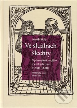 Kniha: Ve službách šlechty (Martin Holý). Historický ústav AV ČR, 2012 Kniha: Ve službách šlechty (Martin Holý). Historický ústav AV ČR, 2012