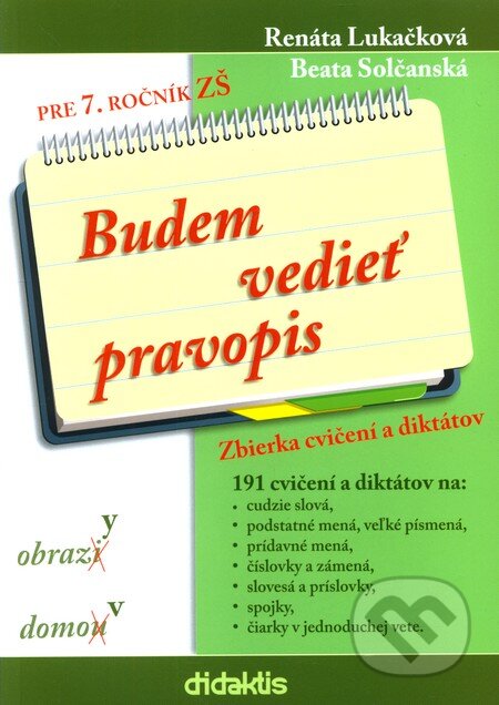 Kniha: Budem vedieť pravopis pre 7. ročník ZŠ (Beata Solčanská a Renáta Lukačková). Didaktis, 2012 Kniha: Budem vedieť pravopis pre 7. ročník ZŠ (Beata Solčanská a Renáta Lukačková). Didaktis, 2012