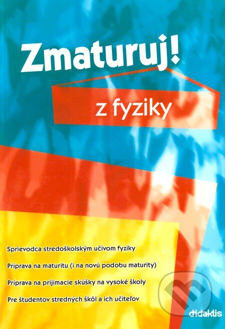 Kniha: Zmaturuj! z fyziky (Didaktis). Didaktis, 2012 Kniha: Zmaturuj! z fyziky (Didaktis). Didaktis, 2012