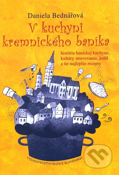 Kniha: V kuchyni kremnického baníka (Daniela Bednářová). Matica slovenská, 2012 Kniha: V kuchyni kremnického baníka (Daniela Bednářová). Matica slovenská, 2012