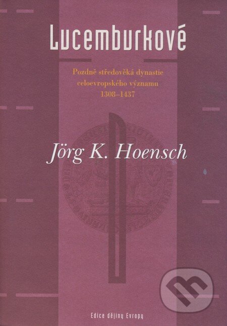 Kniha: Lucemburkové (Jörg K. Hoensch). Argo, 2000 Kniha: Lucemburkové (Jörg K. Hoensch). Argo, 2000