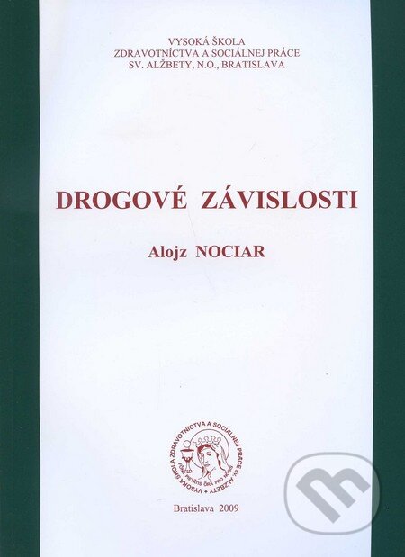 Kniha: Drogové závislosti (Alojz Nociar). Vysoká škola zdravotníctva a sociálnej práce sv. Alžbety, 2009 Kniha: Drogové závislosti (Alojz Nociar). Vysoká škola zdravotníctva a sociálnej práce sv. Alžbety, 2009