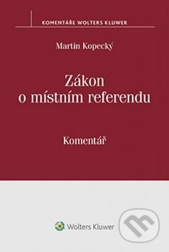 Kniha: Zákon o místním referendu (Martin Kopecký). Wolters Kluwer ČR, 2016 Kniha: Zákon o místním referendu (Martin Kopecký). Wolters Kluwer ČR, 2016