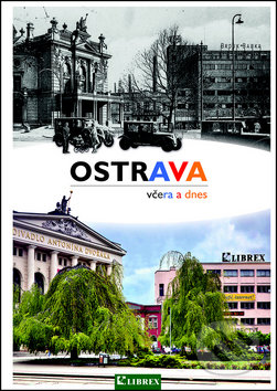 Kniha: Ostrava včera a dnes (Librex). Librex, 2014 Kniha: Ostrava včera a dnes (Librex). Librex, 2014