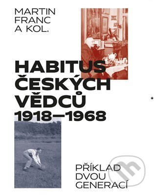 Kniha: Habitus českých vědců 1918 - 1968 (Martin Franc). Masarykův ústav AV ČR, 2021 Kniha: Habitus českých vědců 1918 - 1968 (Martin Franc). Masarykův ústav AV ČR, 2021