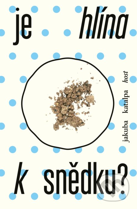 Kniha: Je hlína k snědku? (Jakuba Katalpa). Host, 2021 Kniha: Je hlína k snědku? (Jakuba Katalpa). Host, 2021