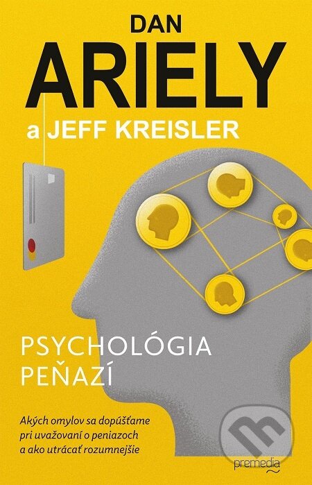 E-kniha: Psychológia peňazí (Dan Ariely a Jeff Kreisler). Premedia, 2020 E-kniha: Psychológia peňazí (Dan Ariely a Jeff Kreisler). Premedia, 2020