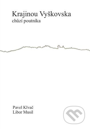 Kniha: Krajinou Vyškovska chůzí poutníka (Libor Musil a Pavel Klvač). Drnka, o.s., 2021 Kniha: Krajinou Vyškovska chůzí poutníka (Libor Musil a Pavel Klvač). Drnka, o.s., 2021