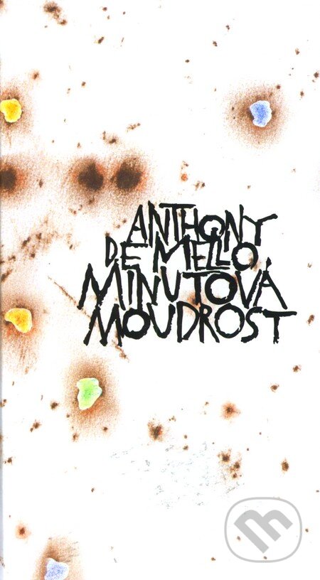 Kniha: Minutová moudrost (Anthony de Mello). Cesta, 2011 Kniha: Minutová moudrost (Anthony de Mello). Cesta, 2011