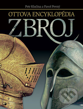 Ottova encyklopédia - Zbroj - Petr Klučina, Pavol Pevný, Ottovo nakladateľstvo, 2012