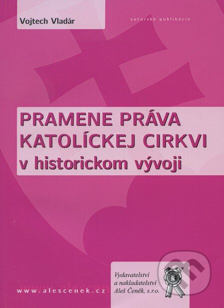Kniha: Pramene práva katolíckej cirkvi v historickom vývoji (Vojtech Vladár). Aleš Čeněk, 2009 Kniha: Pramene práva katolíckej cirkvi v historickom vývoji (Vojtech Vladár). Aleš Čeněk, 2009