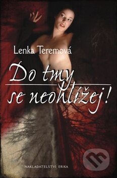 Kniha: Do tmy se neohlížej! (Lenka Teremová). Nakladatelství Erika, 2012 Kniha: Do tmy se neohlížej! (Lenka Teremová). Nakladatelství Erika, 2012
