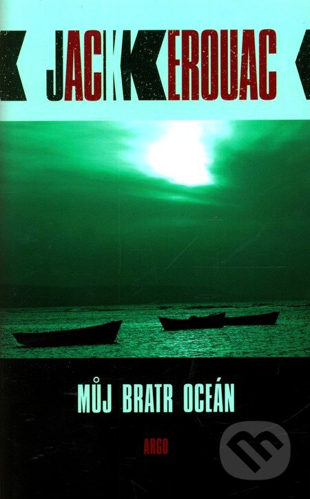 Kniha: Můj bratr oceán (Jack Kerouac). Argo, 2012 Kniha: Můj bratr oceán (Jack Kerouac). Argo, 2012