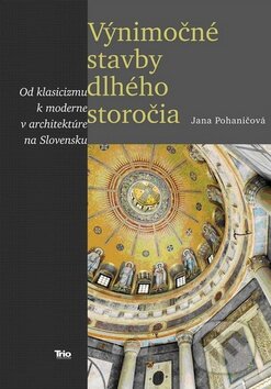 Kniha: Výnimočné stavby dlhého storočia (Jana Pohaničová). Trio Publishing, 2011 Kniha: Výnimočné stavby dlhého storočia (Jana Pohaničová). Trio Publishing, 2011