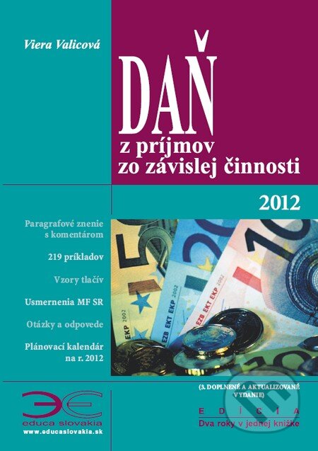 Kniha: Daň z príjmov zo závislej činnosti 2012 (Viera Valicová). Ing. Eva Benková - EDUCA SLOVAKIA, 2012 Kniha: Daň z príjmov zo závislej činnosti 2012 (Viera Valicová). Ing. Eva Benková - EDUCA SLOVAKIA, 2012