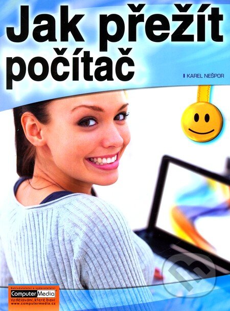 Kniha: Jak přežít počítač (Karel Nešpor). Computer Media, 2011 Kniha: Jak přežít počítač (Karel Nešpor). Computer Media, 2011