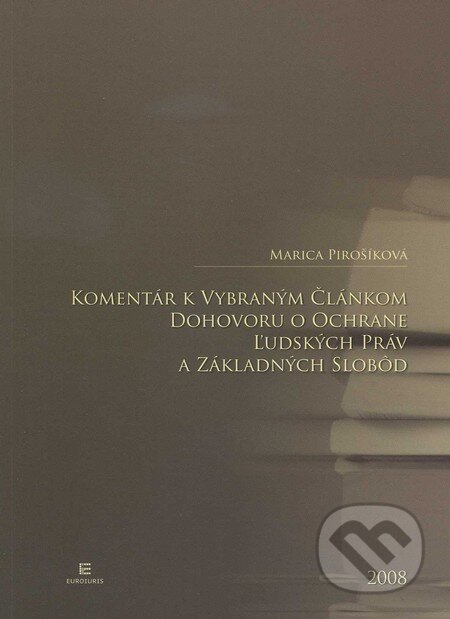 Kniha: Komentár k vybraným článkom Dohovoru o ochrane ľudských práv a základných slobôd (Marica Pirošíková). Euroiuris, 2008 Kniha: Komentár k vybraným článkom Dohovoru o ochrane ľudských práv a základných slobôd (Marica Pirošíková). Euroiuris, 2008