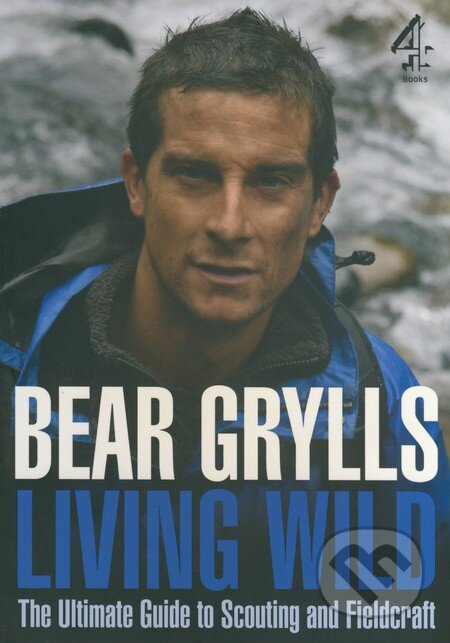 Kniha: Living Wild (Bear Grylls). Channel 4 Books, 2010 Kniha: Living Wild (Bear Grylls). Channel 4 Books, 2010