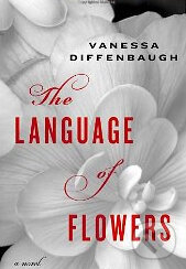 Kniha: The Language of Flowers (Vanessa Diffenbaugh). Ballantine, 2012 Kniha: The Language of Flowers (Vanessa Diffenbaugh). Ballantine, 2012