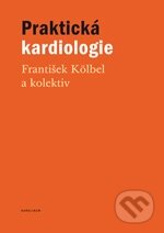 Kniha: Praktická kardiologie (František Kölbel). Karolinum, 2012 Kniha: Praktická kardiologie (František Kölbel). Karolinum, 2012