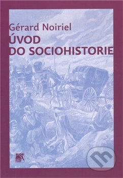 Úvod do sociohistorie - Gérard Noiriel, SLON, 2012