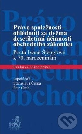 Právo společností - ohlédnutí za dvěma desetiletími účinnosti obchodního zákoníku - Stanislava Černá, Petr Čech, C. H. Beck, 2012