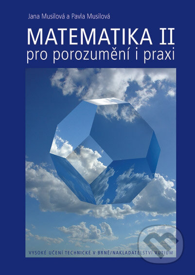 Kniha: Matematika II/1 + II/2 - pro porozumění i praxi (Jana Musilová a Pavla Musilová). Akademické nakladatelství, VUTIUM, 2012 Kniha: Matematika II/1 + II/2 - pro porozumění i praxi (Jana Musilová a Pavla Musilová). Akademické nakladatelství, VUTIUM, 2012