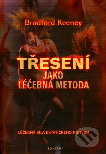 Kniha: Třesení jako léčebná metoda (Bradford Keeney). Fontána, 2012 Kniha: Třesení jako léčebná metoda (Bradford Keeney). Fontána, 2012